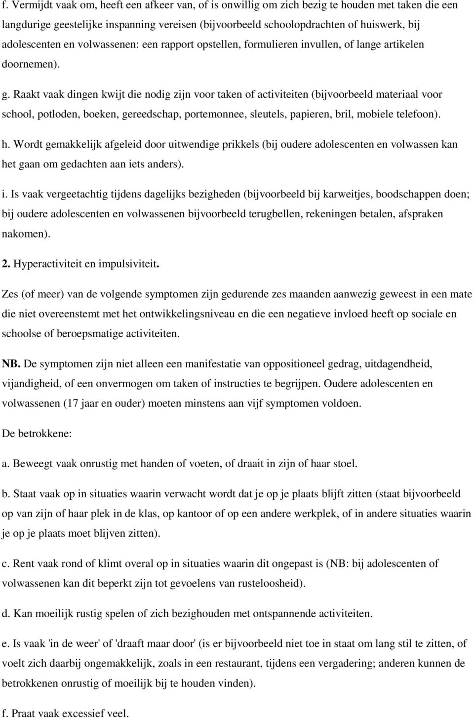 Raakt vaak dingen kwijt die nodig zijn voor taken of activiteiten (bijvoorbeeld materiaal voor school, potloden, boeken, gereedschap, portemonnee, sleutels, papieren, bril, mobiele telefoon). h.