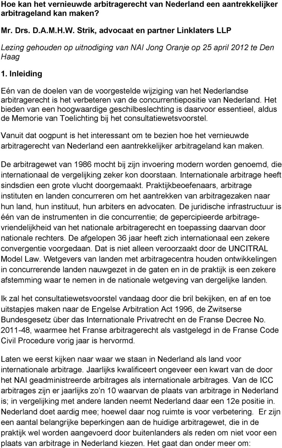 Inleiding Eén van de doelen van de voorgestelde wijziging van het Nederlandse arbitragerecht is het verbeteren van de concurrentiepositie van Nederland.