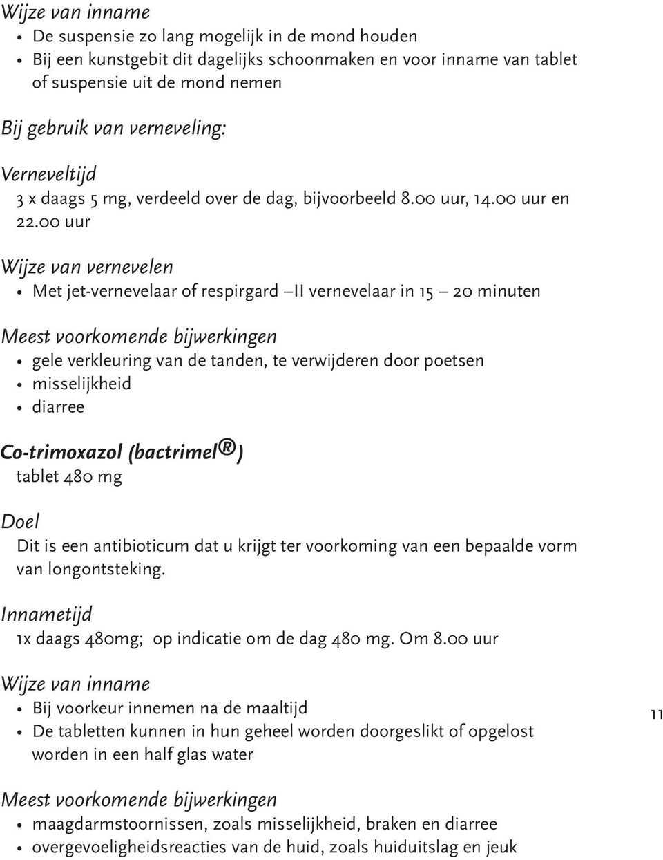 00 uur Wijze van vernevelen Met jet-vernevelaar of respirgard II vernevelaar in 15 20 minuten gele verkleuring van de tanden, te verwijderen door poetsen misselijkheid diarree Co-trimoxazol