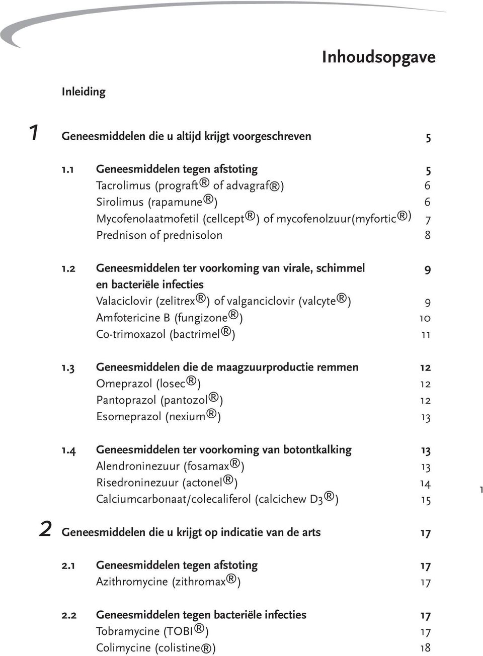 2 Geneesmiddelen ter voorkoming van virale, schimmel 9 en bacteriële infecties Valaciclovir (zelitrex ) of valganciclovir (valcyte ) 9 Amfotericine B (fungizone ) 10 Co-trimoxazol (bactrimel ) 11 1.