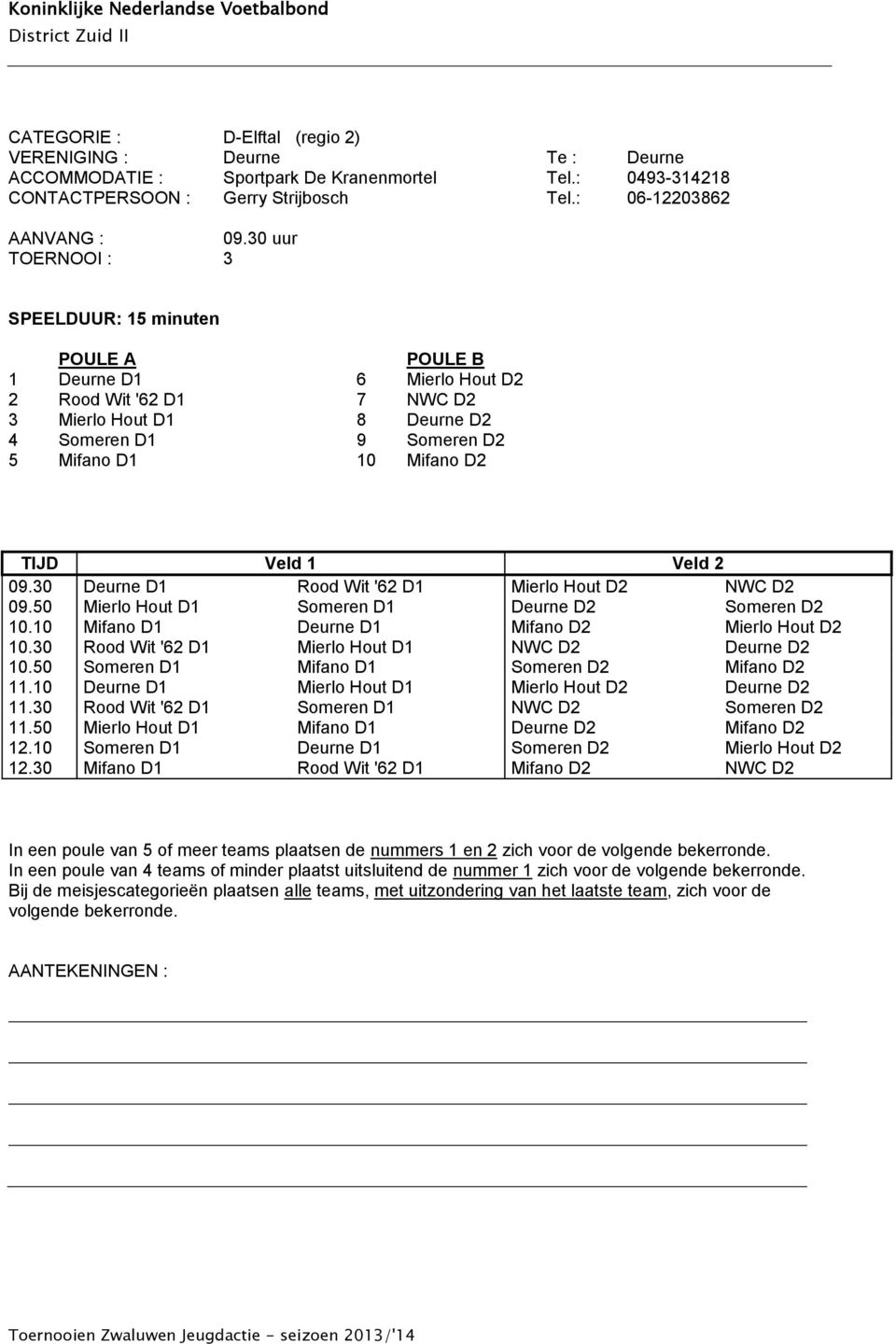 30 Deurne D1 Rood Wit '62 D1 Mierlo Hout D2 NWC D2 09.50 Mierlo Hout D1 Someren D1 Deurne D2 Someren D2 10.10 Mifano D1 Deurne D1 Mifano D2 Mierlo Hout D2 10.
