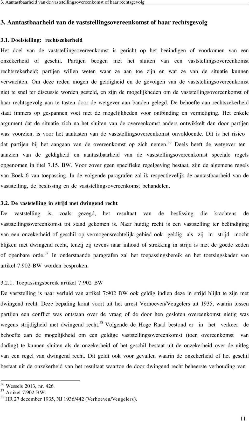 Partijen beogen met het sluiten van een vaststellingsovereenkomst rechtszekerheid; partijen willen weten waar ze aan toe zijn en wat ze van de situatie kunnen verwachten.