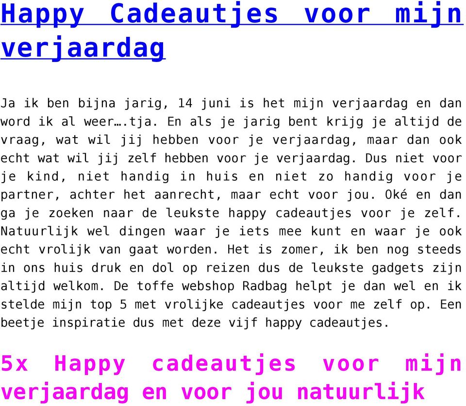 Dus niet voor je kind, niet handig in huis en niet zo handig voor je partner, achter het aanrecht, maar echt voor jou. Oké en dan ga je zoeken naar de leukste happy cadeautjes voor je zelf.