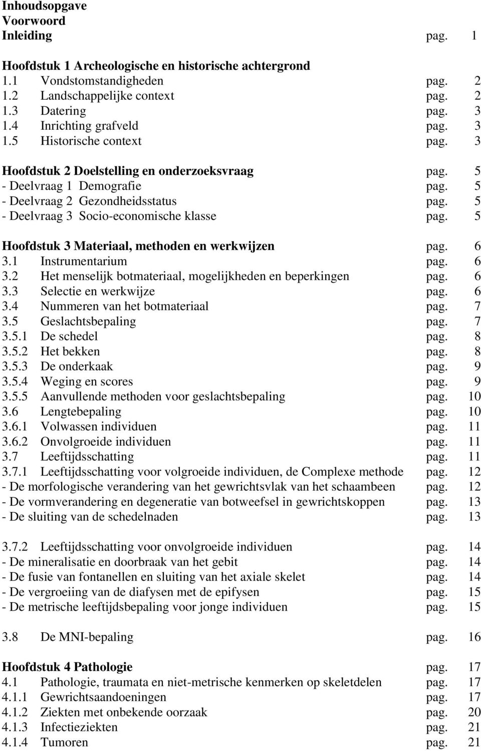 5 - Deelvraag 3 Socio-economische klasse pag. 5 Hoofdstuk 3 Materiaal, methoden en werkwijzen pag. 6 3.1 Instrumentarium pag. 6 3.2 Het menselijk botmateriaal, mogelijkheden en beperkingen pag. 6 3.3 Selectie en werkwijze pag.