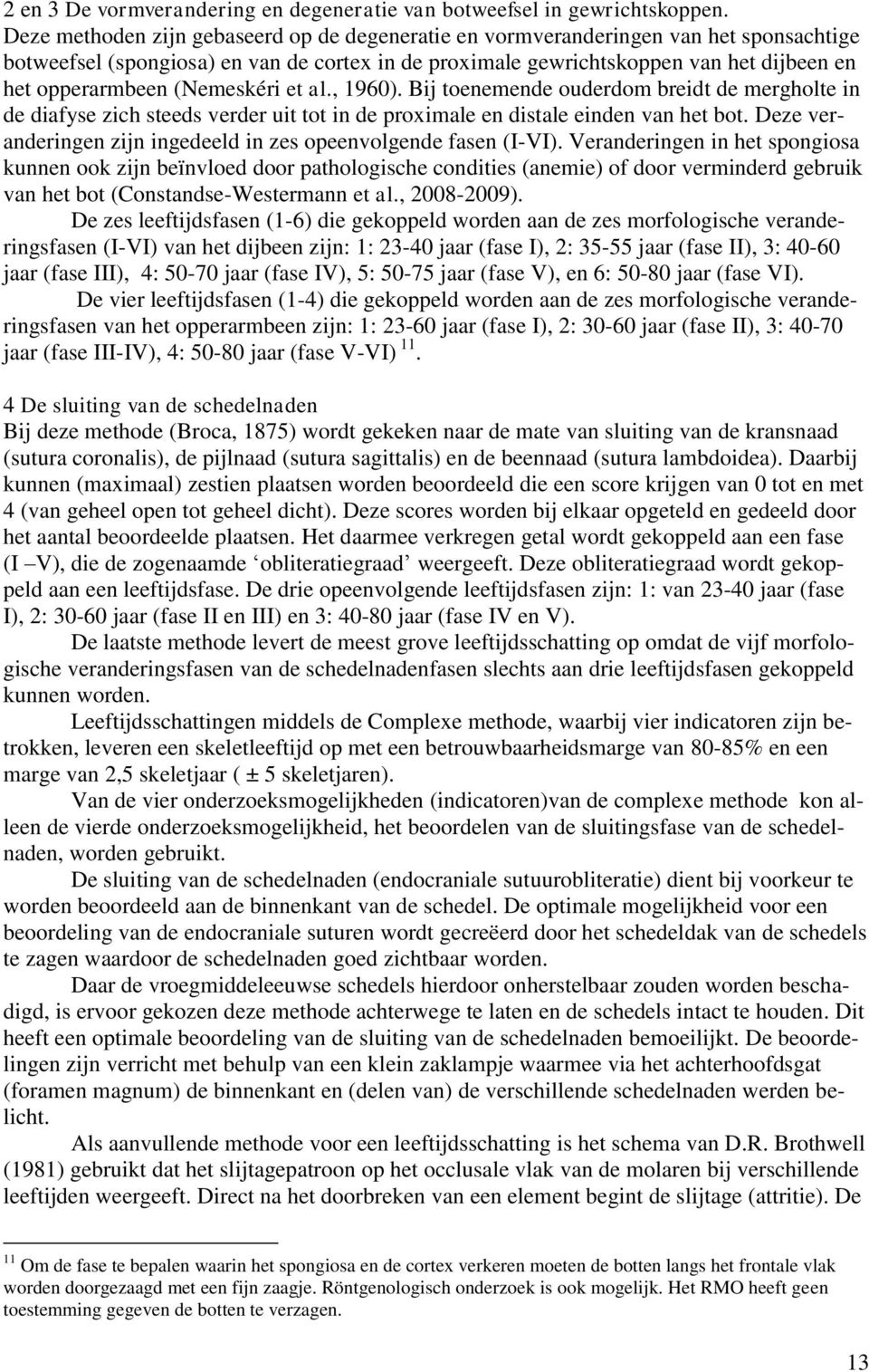 (Nemeskéri et al., 1960). Bij toenemende ouderdom breidt de mergholte in de diafyse zich steeds verder uit tot in de proximale en distale einden van het bot.