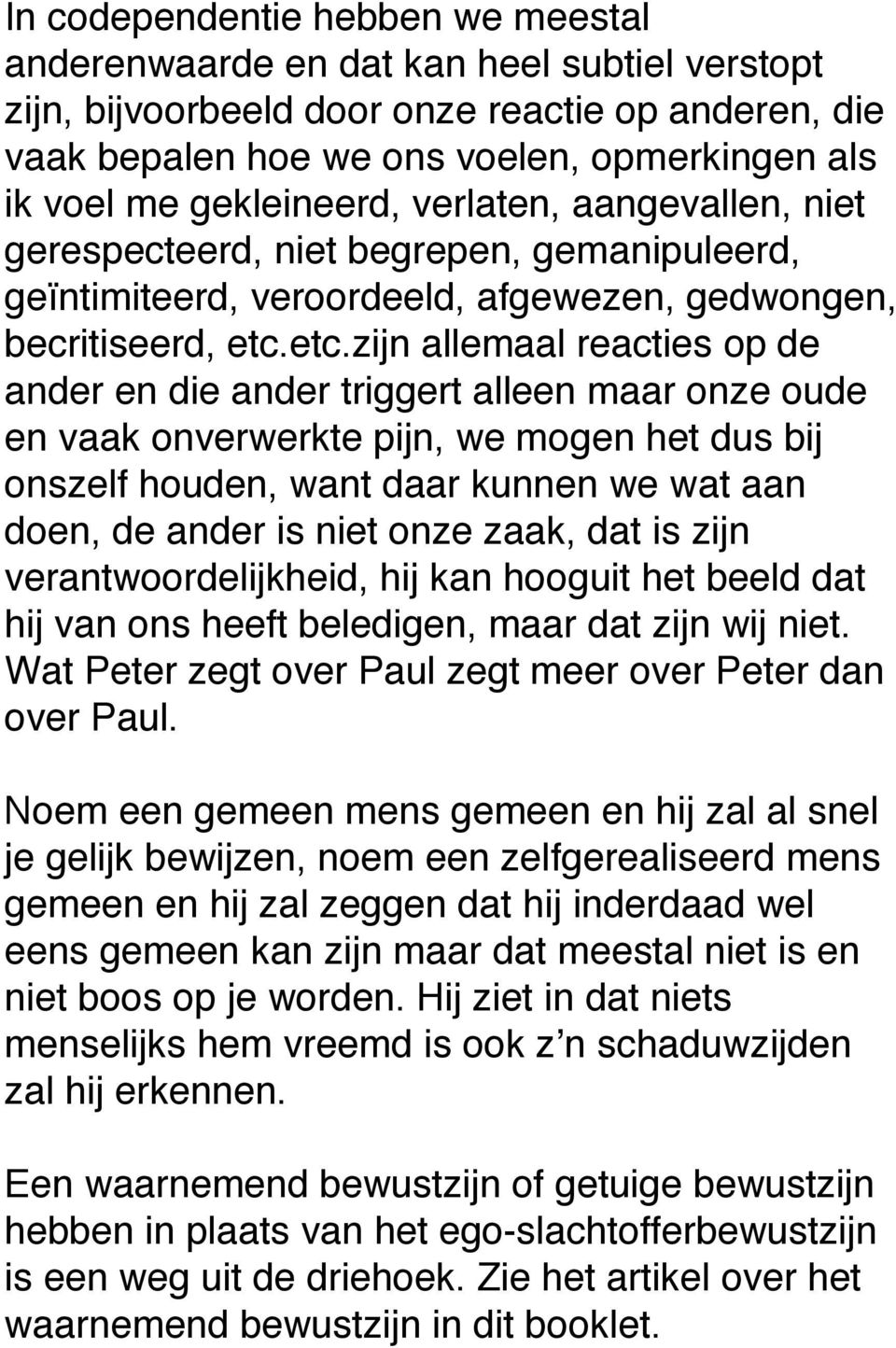 etc.zijn allemaal reacties op de ander en die ander triggert alleen maar onze oude en vaak onverwerkte pijn, we mogen het dus bij onszelf houden, want daar kunnen we wat aan doen, de ander is niet