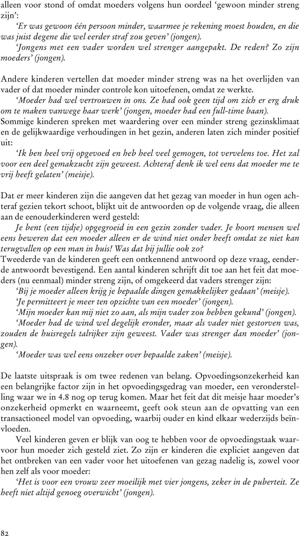 Andere kinderen vertellen dat moeder minder streng was na het overlijden van vader of dat moeder minder controle kon uitoefenen, omdat ze werkte. Moeder had wel vertrouwen in ons.