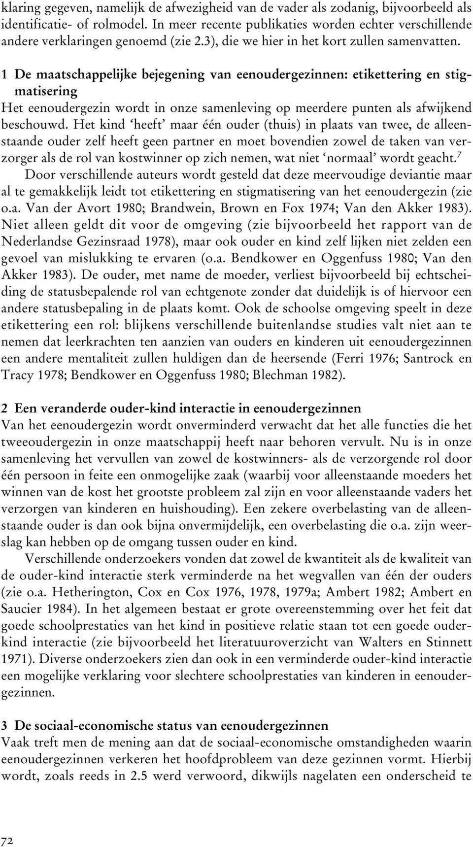 1 De maatschappelijke bejegening van eenoudergezinnen: etikettering en stigmatisering Het eenoudergezin wordt in onze samenleving op meerdere punten als afwijkend beschouwd.