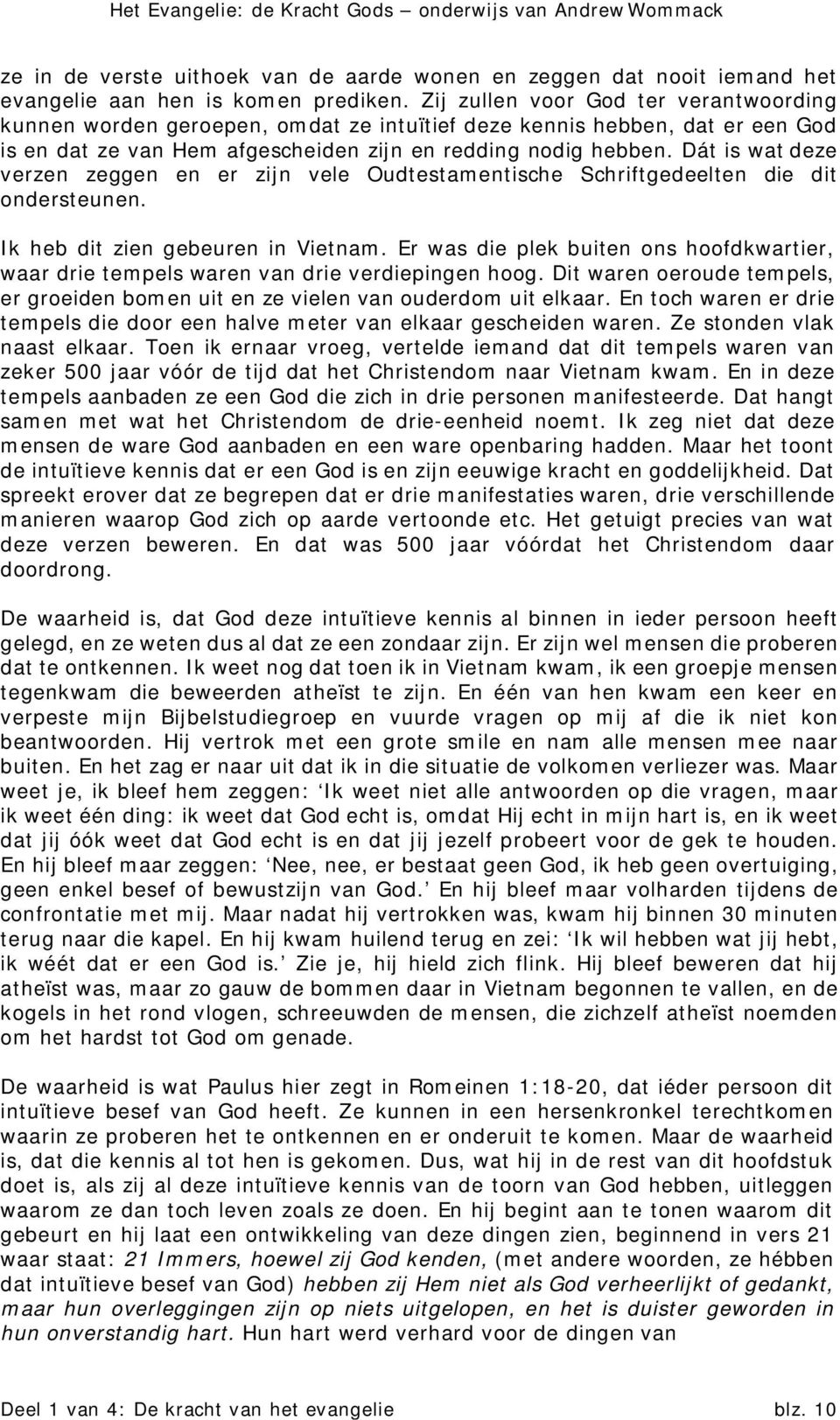 Dát is wat deze verzen zeggen en er zijn vele Oudtestamentische Schriftgedeelten die dit ondersteunen. Ik heb dit zien gebeuren in Vietnam.