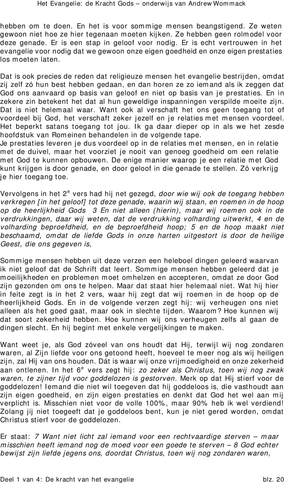 Dat is ook precies de reden dat religieuze mensen het evangelie bestrijden, omdat zij zelf zó hun best hebben gedaan, en dan horen ze zo iemand als ik zeggen dat God ons aanvaard op basis van geloof