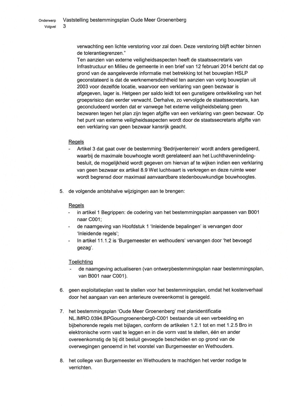 met betrekking tot het bouwplan HSLP geconstateerd is dat de werknemersdichtheid ten aanzien van vorig bouwplan uit 2003 voor dezelfde locatie, waarvoor een verklaring van geen bezwaar is afgegeven,