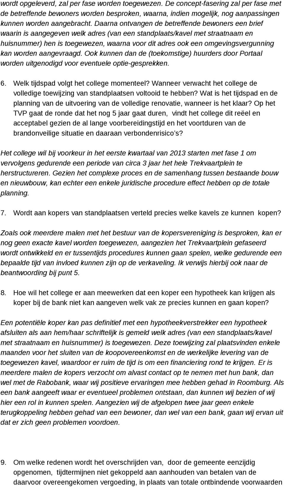 omgevingsvergunning kan worden aangevraagd. Ook kunnen dan de (toekomstige) huurders door Portaal worden uitgenodigd voor eventuele optie-gesprekken. 6. Welk tijdspad volgt het college momenteel?