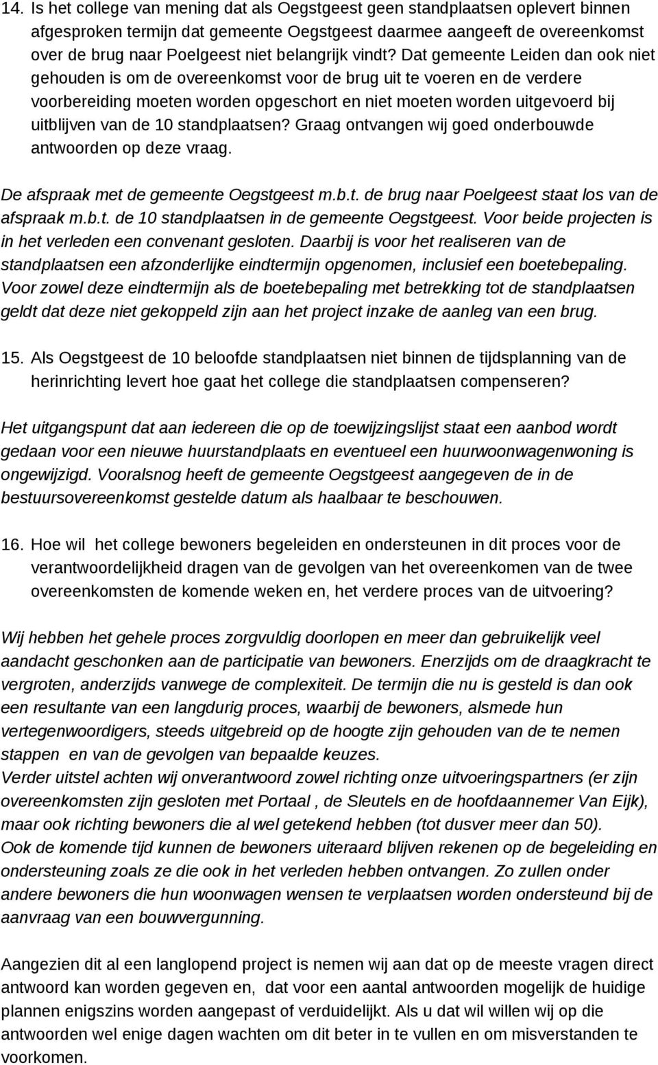 Dat gemeente Leiden dan ook niet gehouden is om de overeenkomst voor de brug uit te voeren en de verdere voorbereiding moeten worden opgeschort en niet moeten worden uitgevoerd bij uitblijven van de
