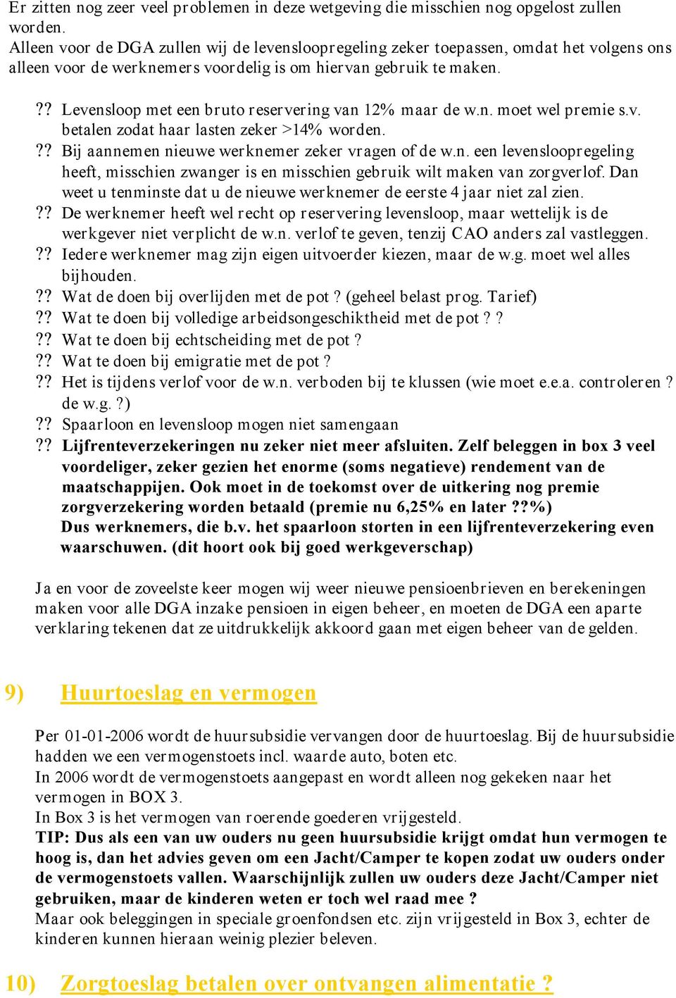 ?? Levensloop met een bruto reservering van 12% maar de w.n. moet wel premie s.v. betalen zodat haar lasten zeker >14% worden.?? Bij aannemen nieuwe werknemer zeker vragen of de w.n. een levensloopregeling heeft, misschien zwanger is en misschien gebruik wilt maken van zorgverlof.