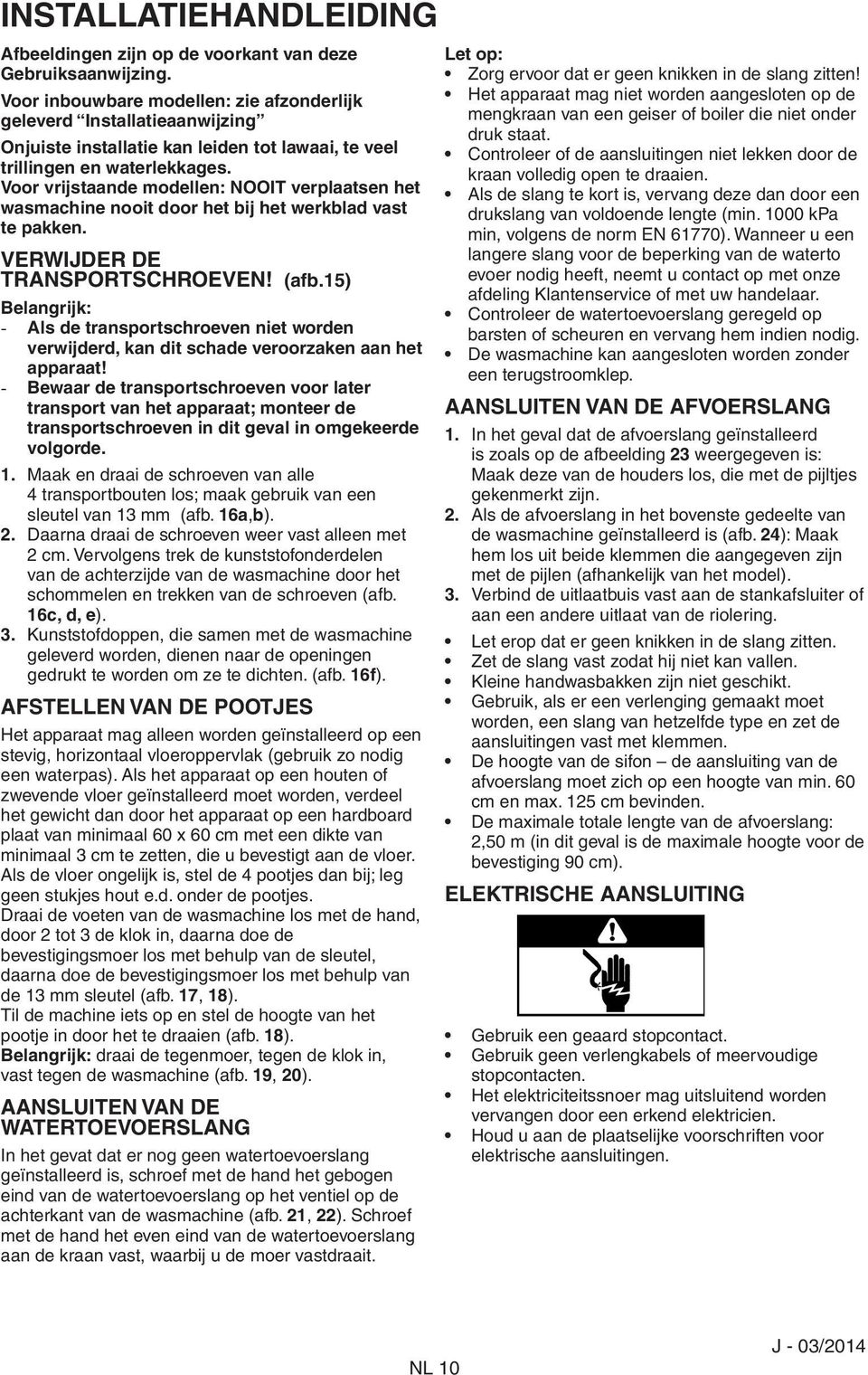 Voor vrijstaande modellen: NOOIT verplaatsen het wasmachine nooit door het bij het werkblad vast te pakken. VERWIJDER DE TRANSPORTSCHROEVEN! (afb.