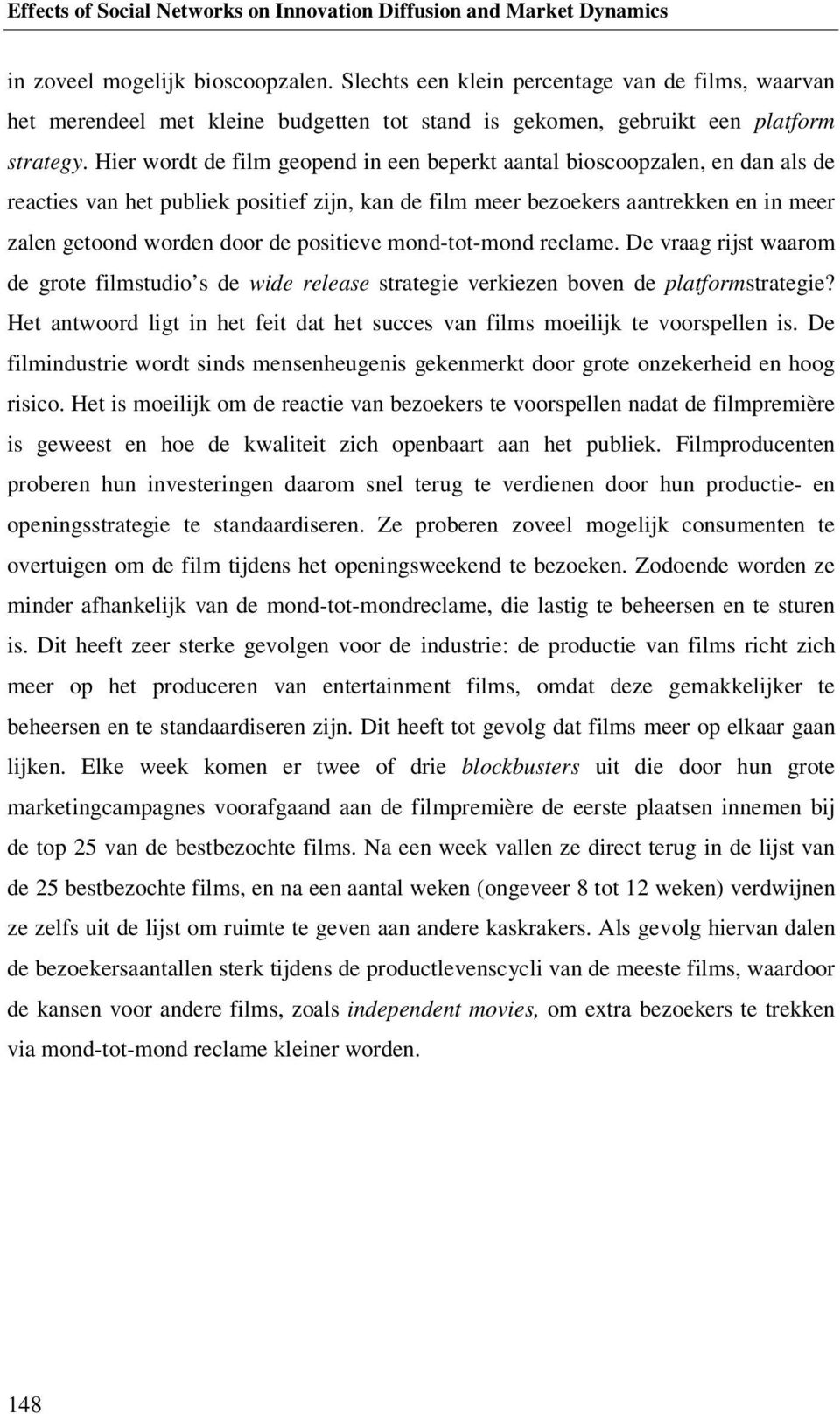 Hier wordt de film geopend in een beperkt aantal bioscoopzalen, en dan als de reacties van het publiek positief zijn, kan de film meer bezoekers aantrekken en in meer zalen getoond worden door de