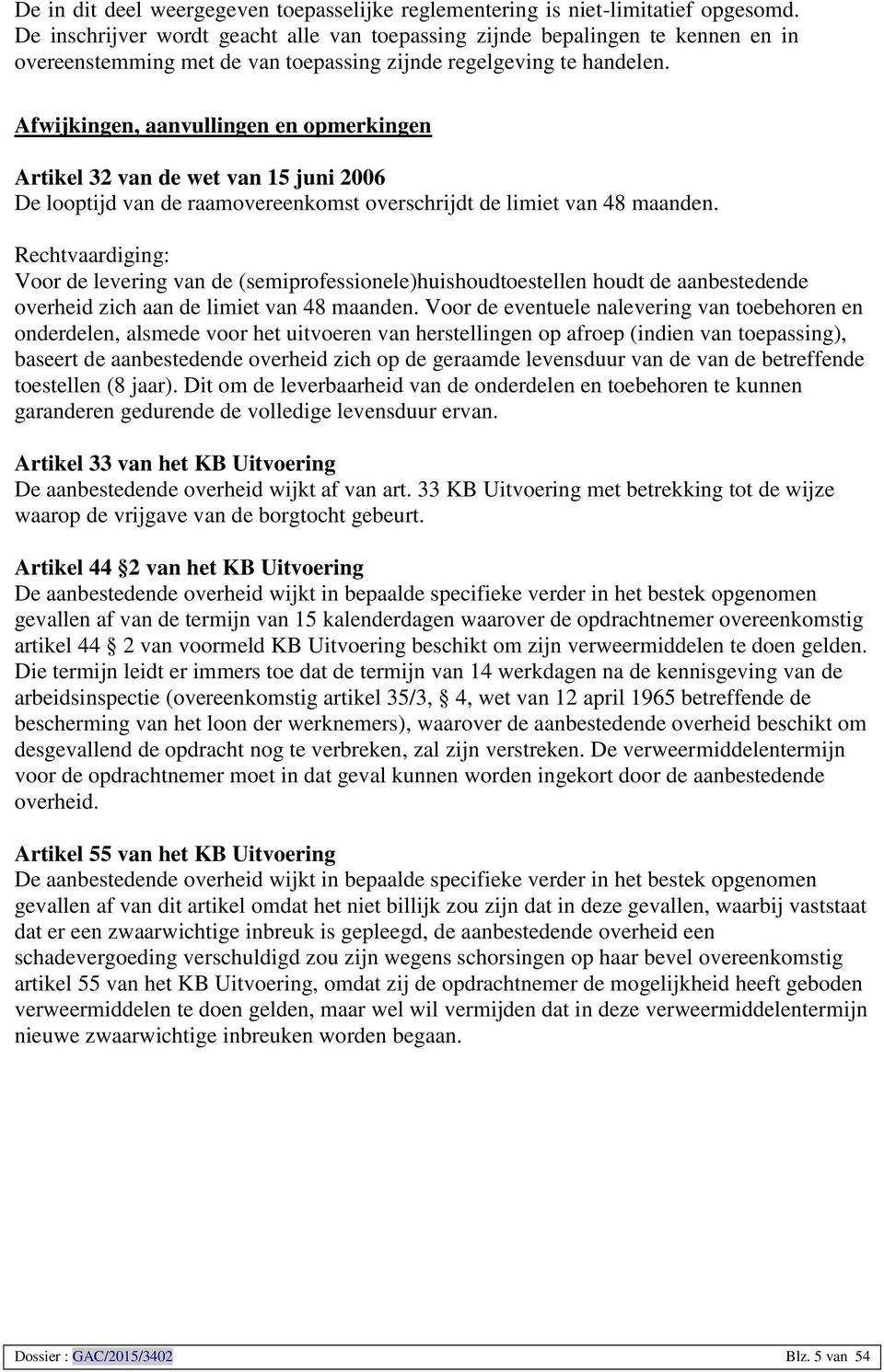 Afwijkingen, aanvullingen en opmerkingen Artikel 32 van de wet van 15 juni 2006 De looptijd van de raamovereenkomst overschrijdt de limiet van 48 maanden.