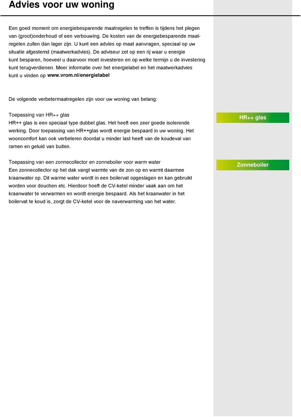 De adviseur zet op een rij waar u energie kunt besparen, hoeveel u daarvoor moet investeren en op welke termijn u de investering kunt terugverdienen.