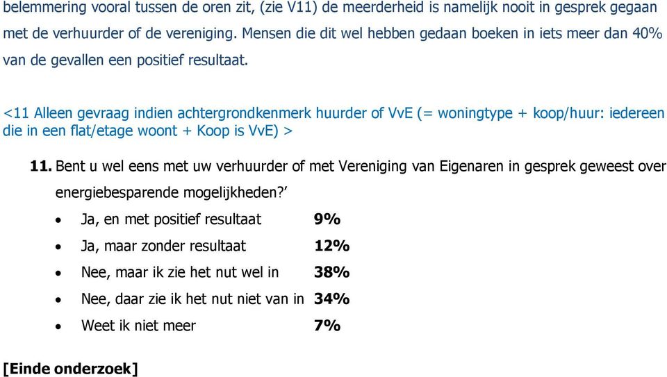 <11 Alleen gevraag indien achtergrondkenmerk huurder of VvE (= woningtype + koop/huur: iedereen die in een flat/etage woont + Koop is VvE) > 11.