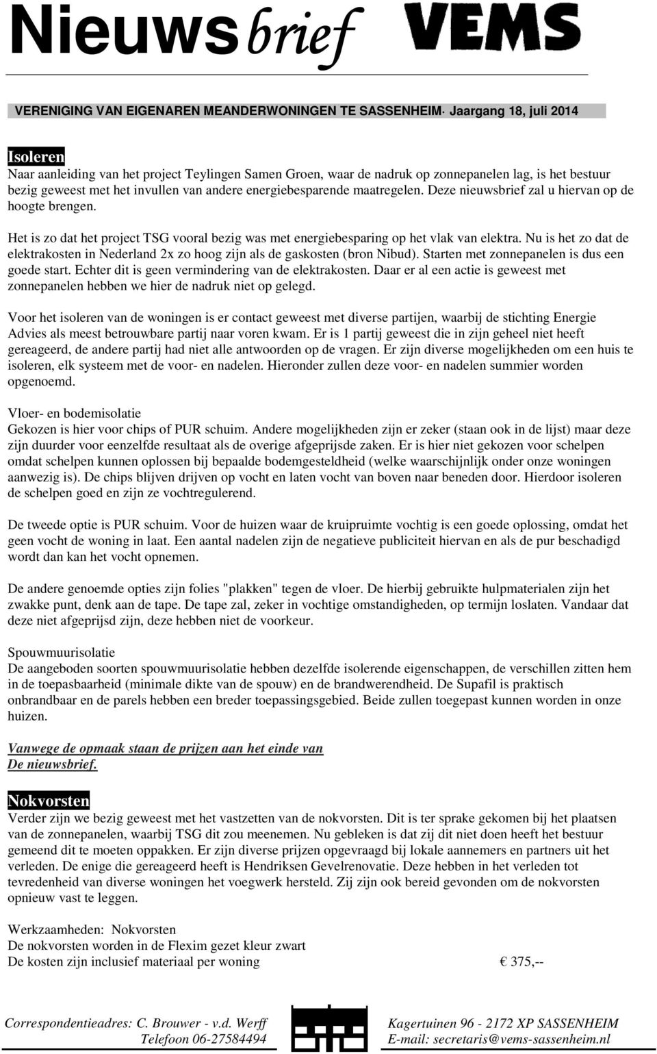 Nu is het zo dat de elektrakosten in Nederland 2x zo hoog zijn als de gaskosten (bron Nibud). Starten met zonnepanelen is dus een goede start. Echter dit is geen vermindering van de elektrakosten.