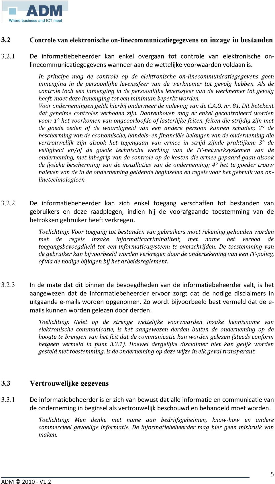 Als de controle toch een inmenging in de persoonlijke levenssfeer van de werknemer tot gevolg heeft, moet deze inmenging tot een minimum beperkt worden.