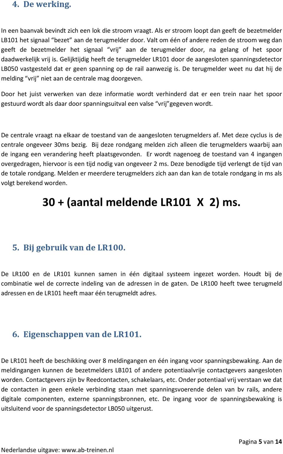 Gelijktijdig heeft de terugmelder LR101 door de aangesloten spanningsdetector LB050 vastgesteld dat er geen spanning op de rail aanwezig is.