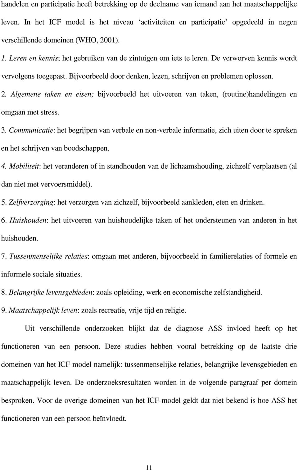 De verworven kennis wordt vervolgens toegepast. Bijvoorbeeld door denken, lezen, schrijven en problemen oplossen. 2.