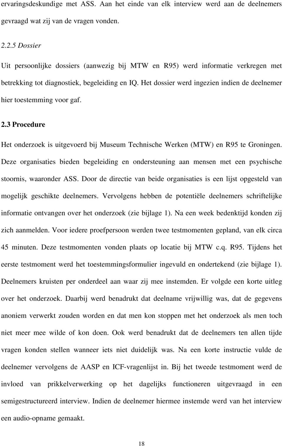 Het dossier werd ingezien indien de deelnemer hier toestemming voor gaf. 2.3 Procedure Het onderzoek is uitgevoerd bij Museum Technische Werken (MTW) en R95 te Groningen.