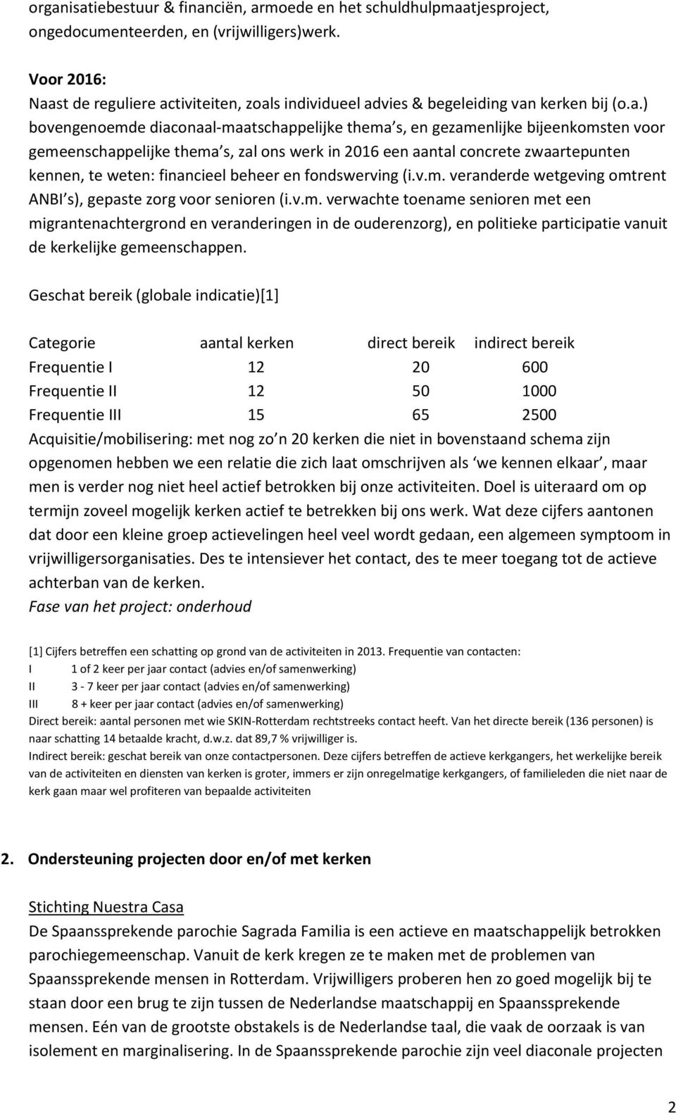 thema s, zal ons werk in 2016 een aantal concrete zwaartepunten kennen, te weten: financieel beheer en fondswerving (i.v.m. veranderde wetgeving omtrent ANBI s), gepaste zorg voor senioren (i.v.m. verwachte toename senioren met een migrantenachtergrond en veranderingen in de ouderenzorg), en politieke participatie vanuit de kerkelijke gemeenschappen.