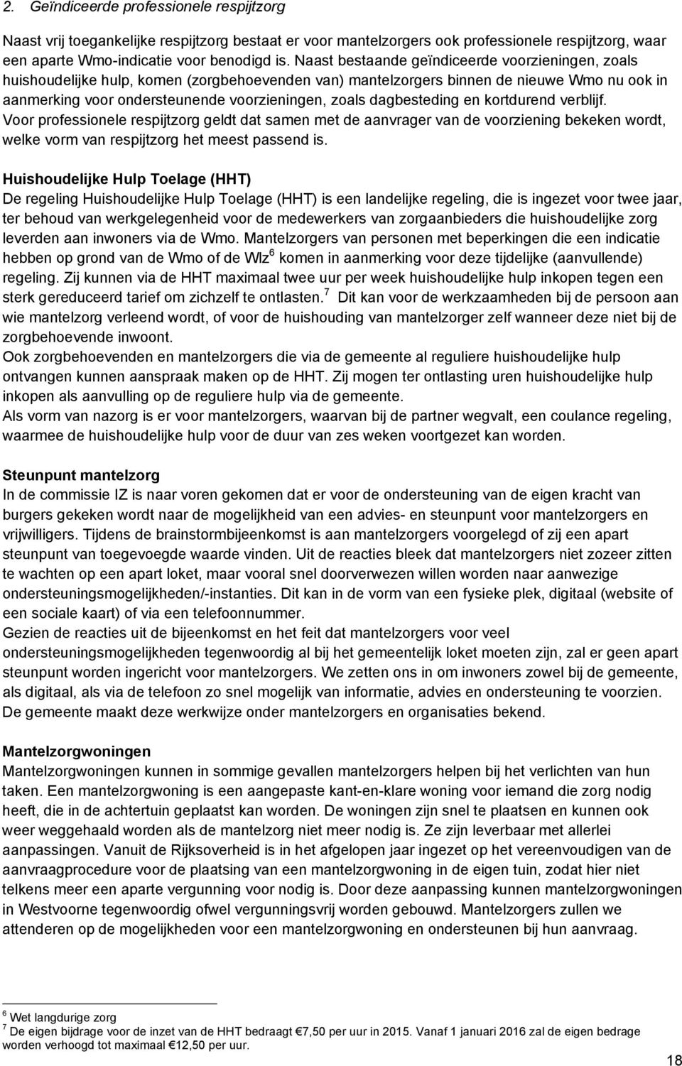 verblijf. Vr prfessinele respijtzrg geldt dat samen met de aanvrager van de vrziening bekeken wrdt, welke vrm van respijtzrg het meest passend is.