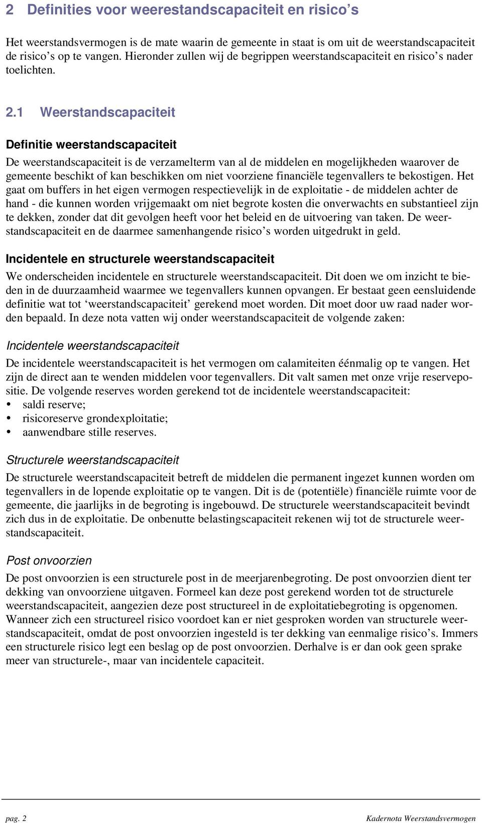 1 Weerstandscapaciteit Definitie weerstandscapaciteit De weerstandscapaciteit is de verzamelterm van al de middelen en mogelijkheden waarover de gemeente beschikt of kan beschikken om niet voorziene