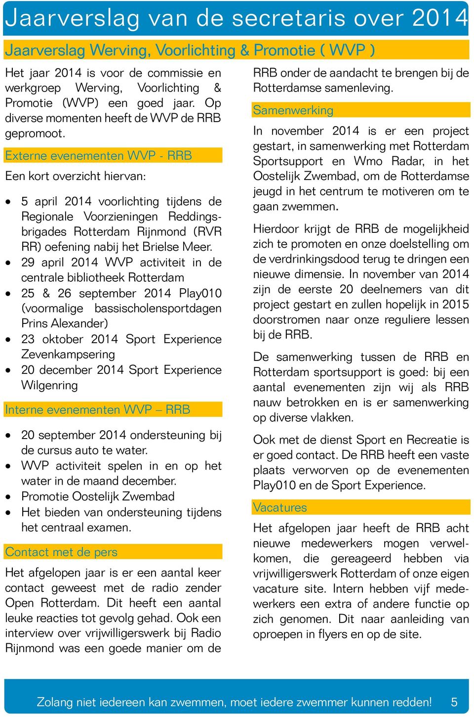 Externe evenementen WVP - RRB Een kort overzicht hiervan: 5 april 2014 voorlichting tijdens de Regionale Voorzieningen Reddingsbrigades Rotterdam Rijnmond (RVR RR) oefening nabij het Brielse Meer.