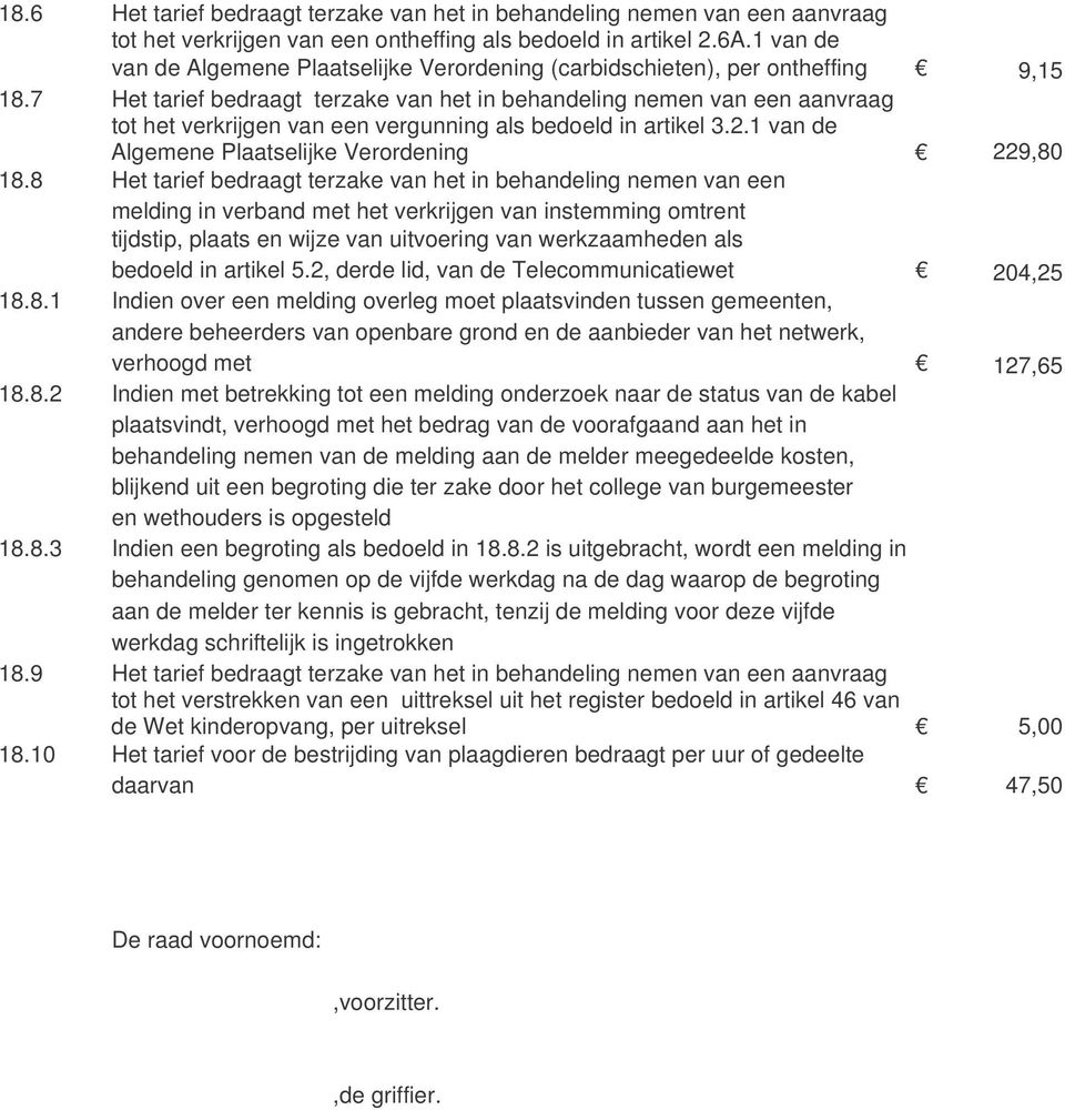 7 Het tarief bedraagt terzake van het in behandeling nemen van een aanvraag tot het verkrijgen van een vergunning als bedoeld in artikel 3.2.1 van de Algemene Plaatselijke Verordening 229,80 18.