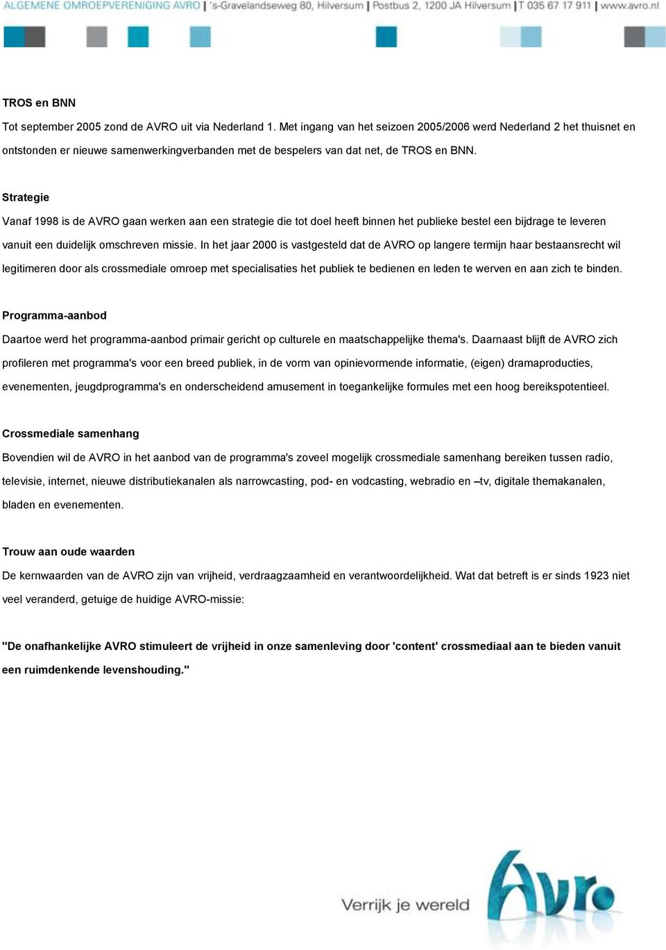 Strategie Vanaf 1998 is de AVRO gaan werken aan een strategie die tot doel heeft binnen het publieke bestel een bijdrage te leveren vanuit een duidelijk omschreven missie.