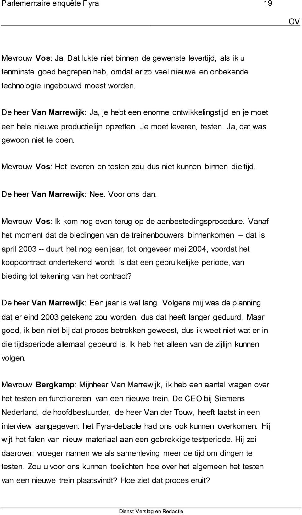 Mevrouw Vos: Het leveren en testen zou dus niet kunnen binnen die tijd. De heer Van Marrewijk: Nee. Voor ons dan. Mevrouw Vos: Ik kom nog even terug op de aanbestedingsprocedure.