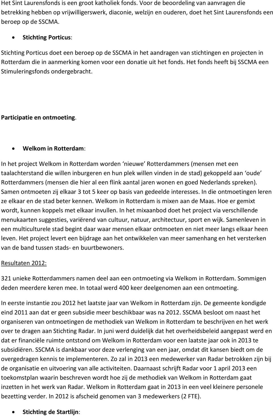 Stichting Porticus: Stichting Porticus doet een beroep op de SSCMA in het aandragen van stichtingen en projecten in Rotterdam die in aanmerking komen voor een donatie uit het fonds.