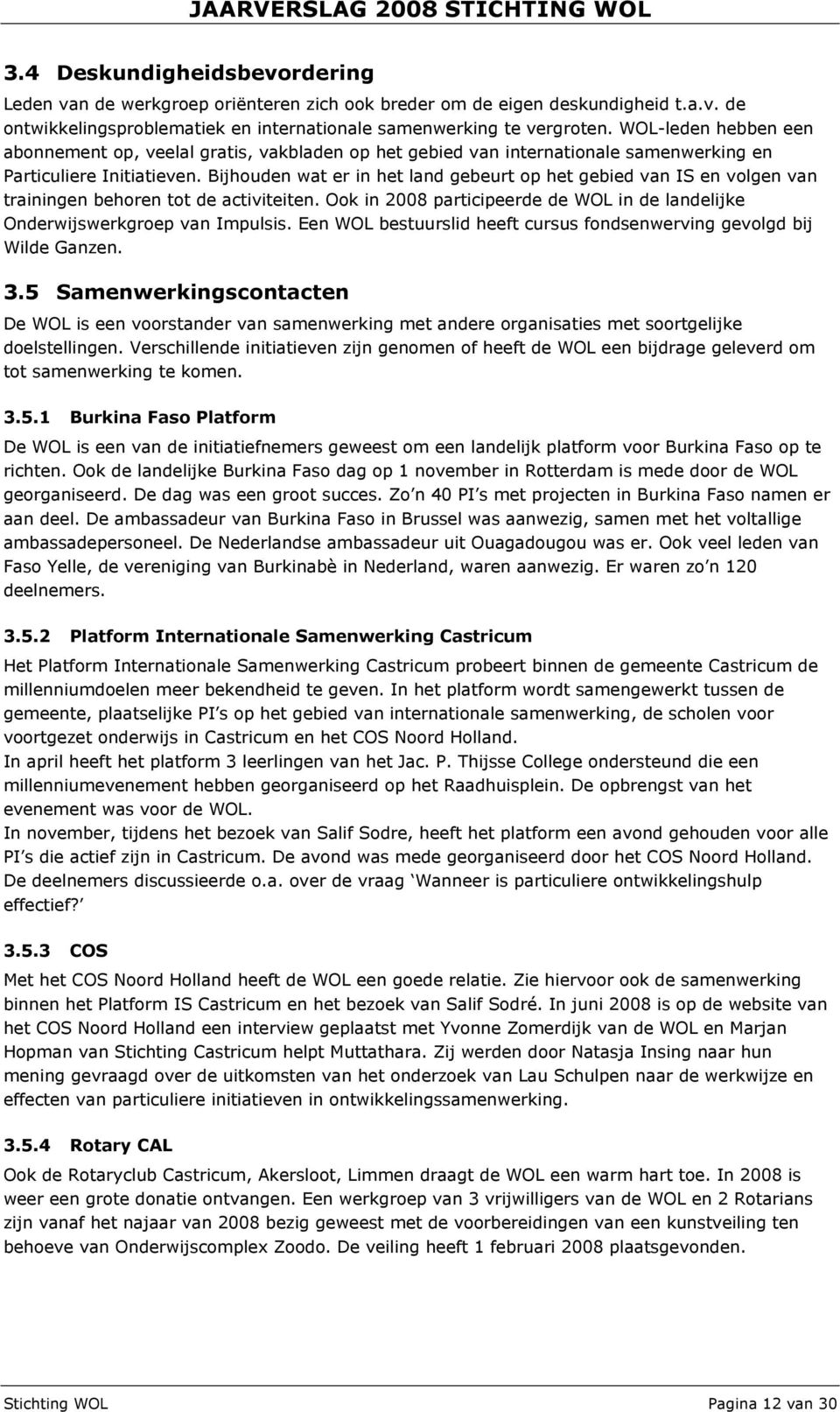 Bijhouden wat er in het land gebeurt op het gebied van IS en volgen van trainingen behoren tot de activiteiten. Ook in 2008 participeerde de WOL in de landelijke Onderwijswerkgroep van Impulsis.