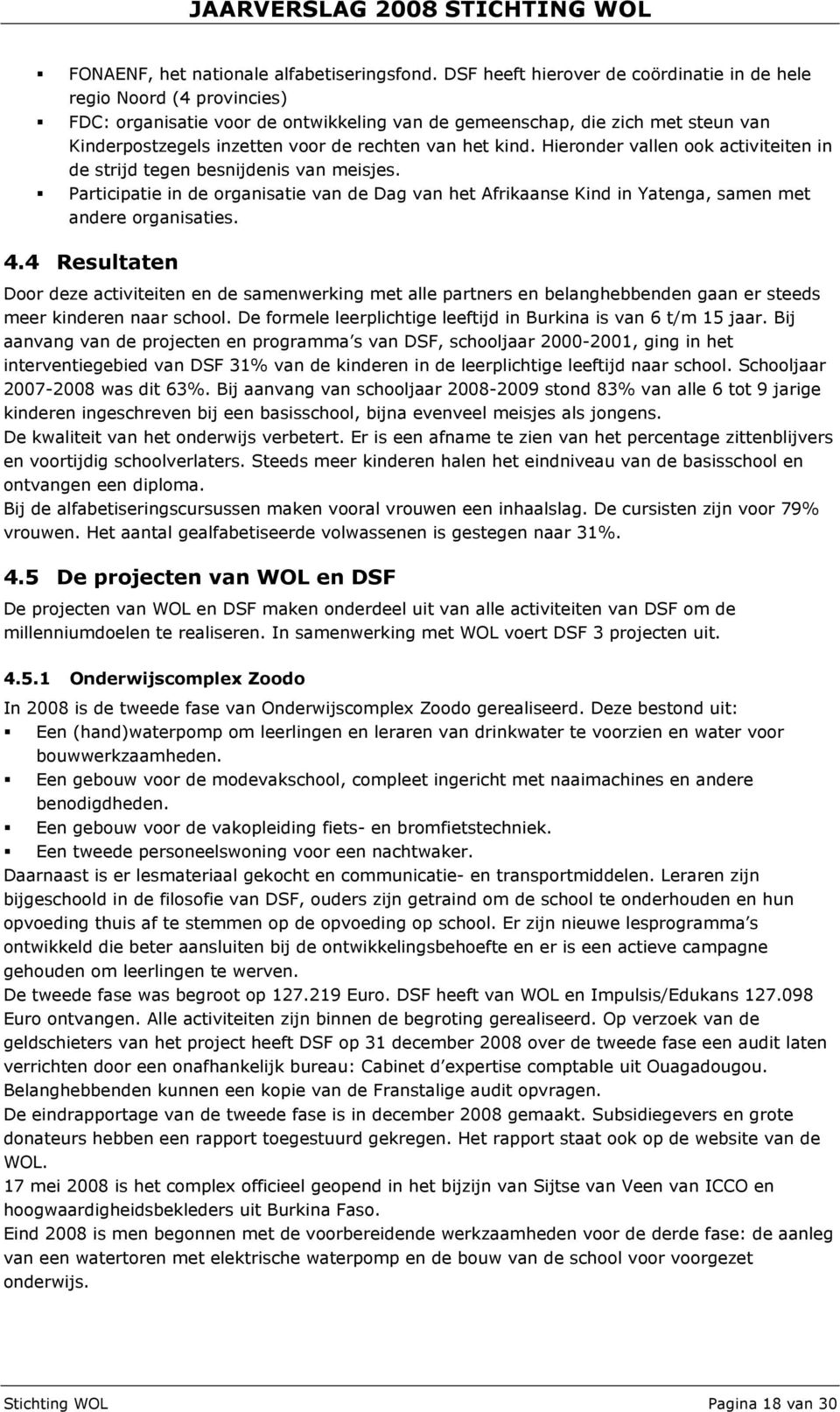 het kind. Hieronder vallen ook activiteiten in de strijd tegen besnijdenis van meisjes. Participatie in de organisatie van de Dag van het Afrikaanse Kind in Yatenga, samen met andere organisaties. 4.