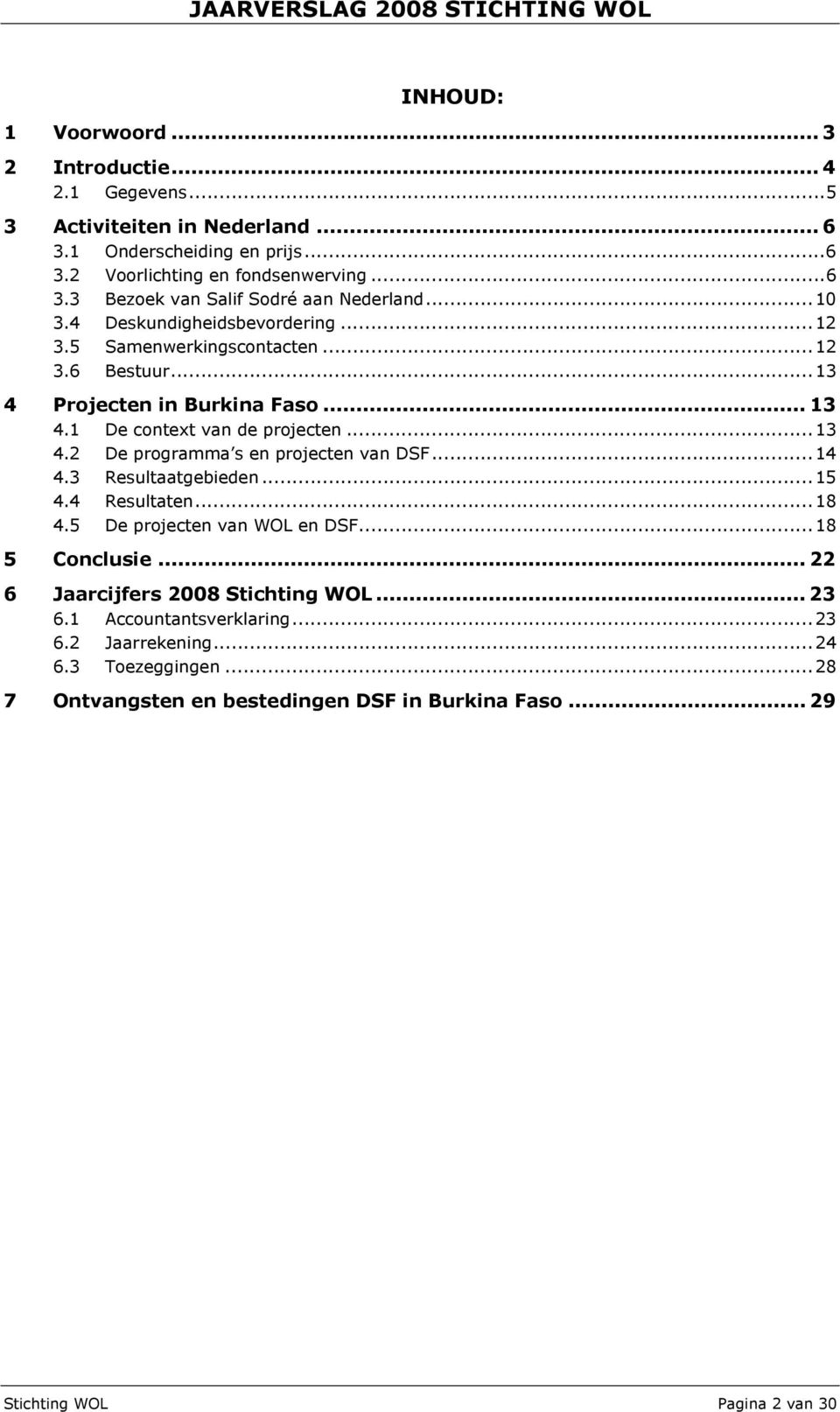 ..14 4.3 Resultaatgebieden...15 4.4 Resultaten...18 4.5 De projecten van WOL en DSF...18 5 Conclusie... 22 6 Jaarcijfers 2008 Stichting WOL... 23 6.1 Accountantsverklaring...23 6.2 Jaarrekening.