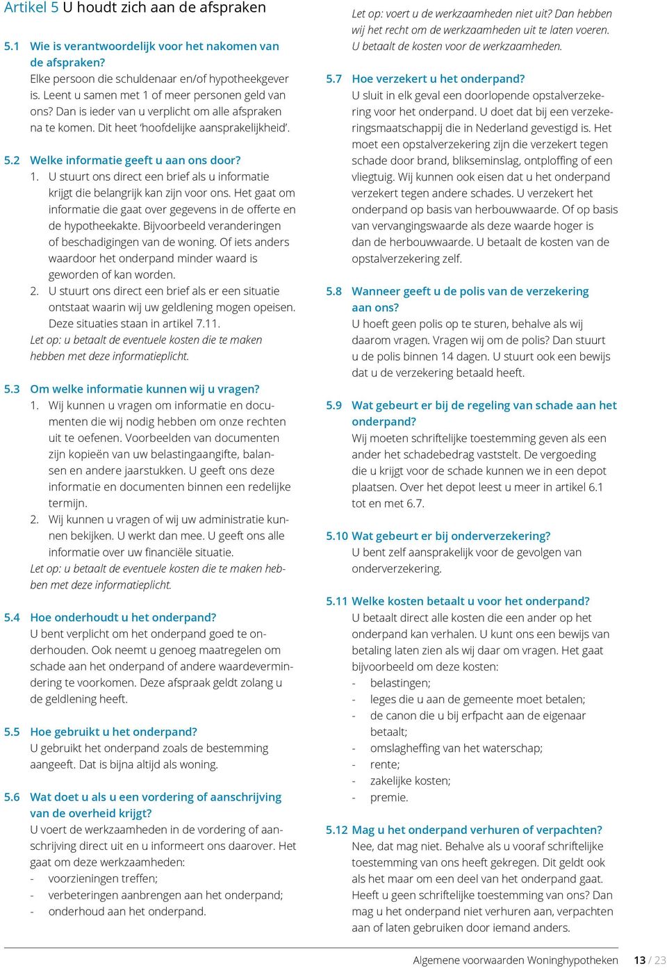 Het gaat om informatie die gaat over gegevens in de offerte en de hypotheekakte. Bijvoorbeeld veranderingen of beschadigingen van de woning.