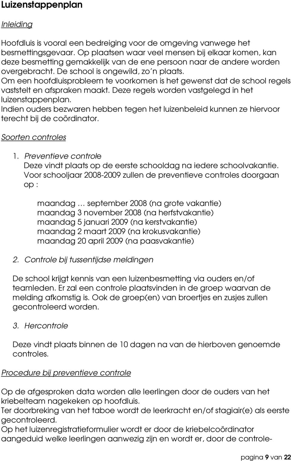 Om een hoofdluisprobleem te voorkomen is het gewenst dat de school regels vaststelt en afspraken maakt. Deze regels worden vastgelegd in het luizenstappenplan.