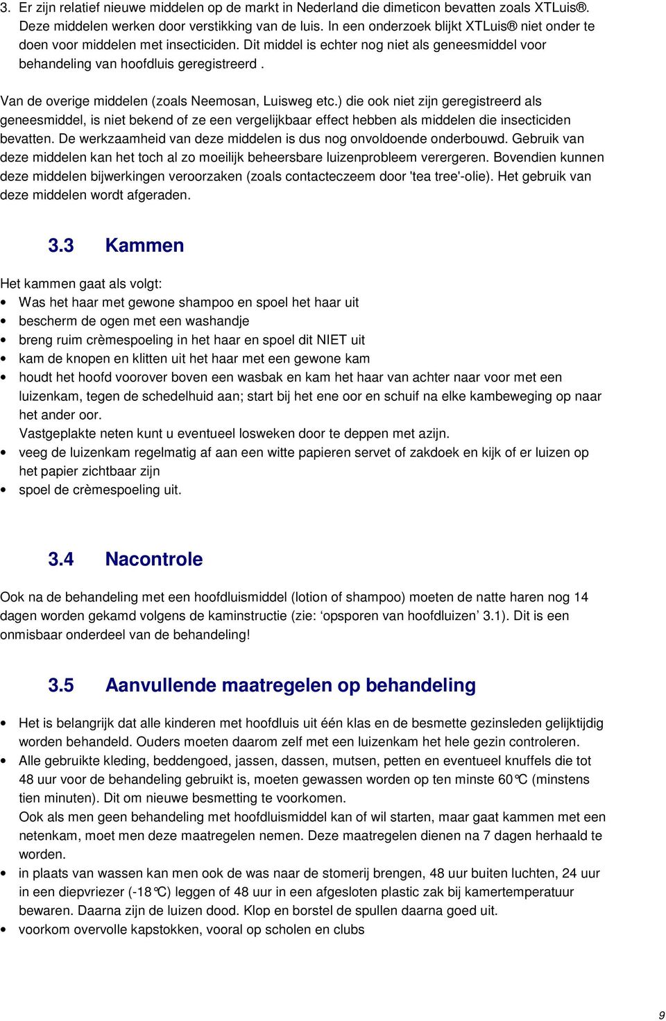 Van de overige middelen (zoals Neemosan, Luisweg etc.) die ook niet zijn geregistreerd als geneesmiddel, is niet bekend of ze een vergelijkbaar effect hebben als middelen die insecticiden bevatten.