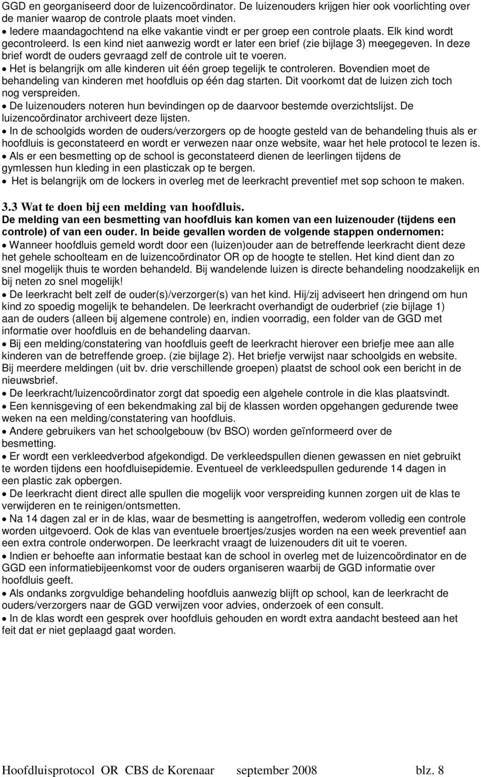 In deze brief wordt de ouders gevraagd zelf de controle uit te voeren. Het is belangrijk om alle kinderen uit één groep tegelijk te controleren.