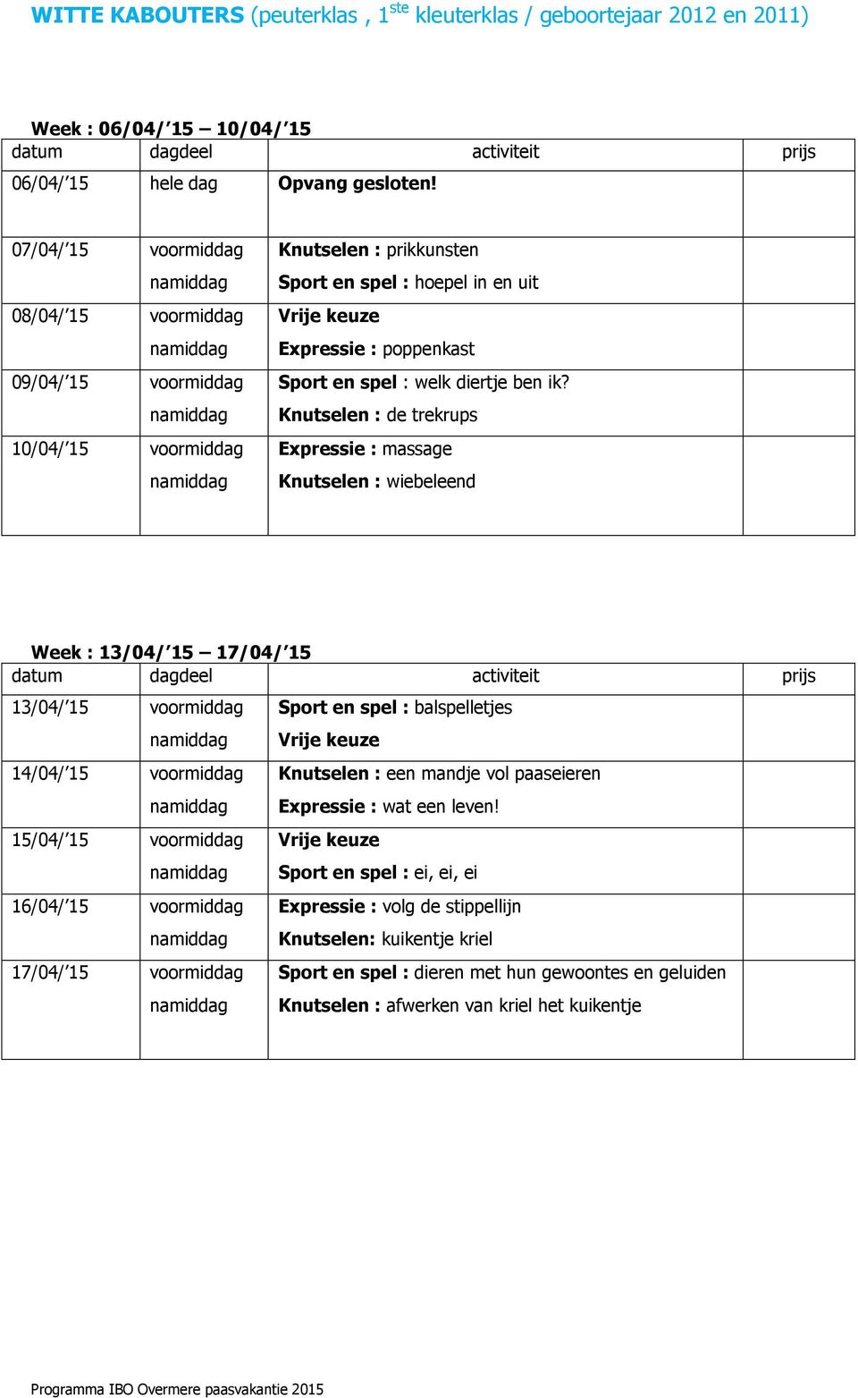 Knutselen : de trekrups Expressie : massage Knutselen : wiebeleend Sport en spel : balspelletjes Knutselen : een mandje vol paaseieren