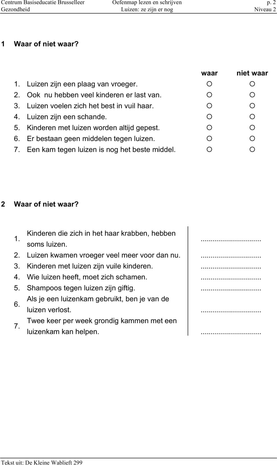 Een kam tegen luizen is nog het beste middel. 2 Waar of niet waar? 1. Kinderen die zich in het haar krabben, hebben soms luizen.... 2. Luizen kwamen vroeger veel meer voor dan nu.... 3.