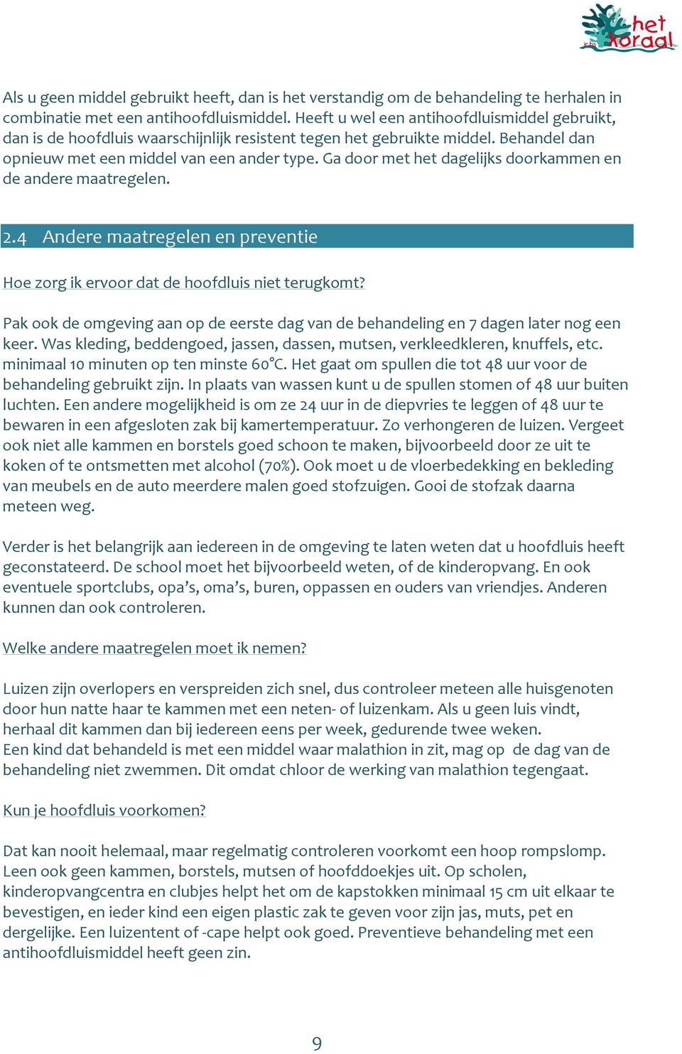 Ga door met het dagelijks doorkammen en de andere maatregelen. 2.4 Andere maatregelen en preventie Hoe zorg ik ervoor dat de hoofdluis niet terugkomt?