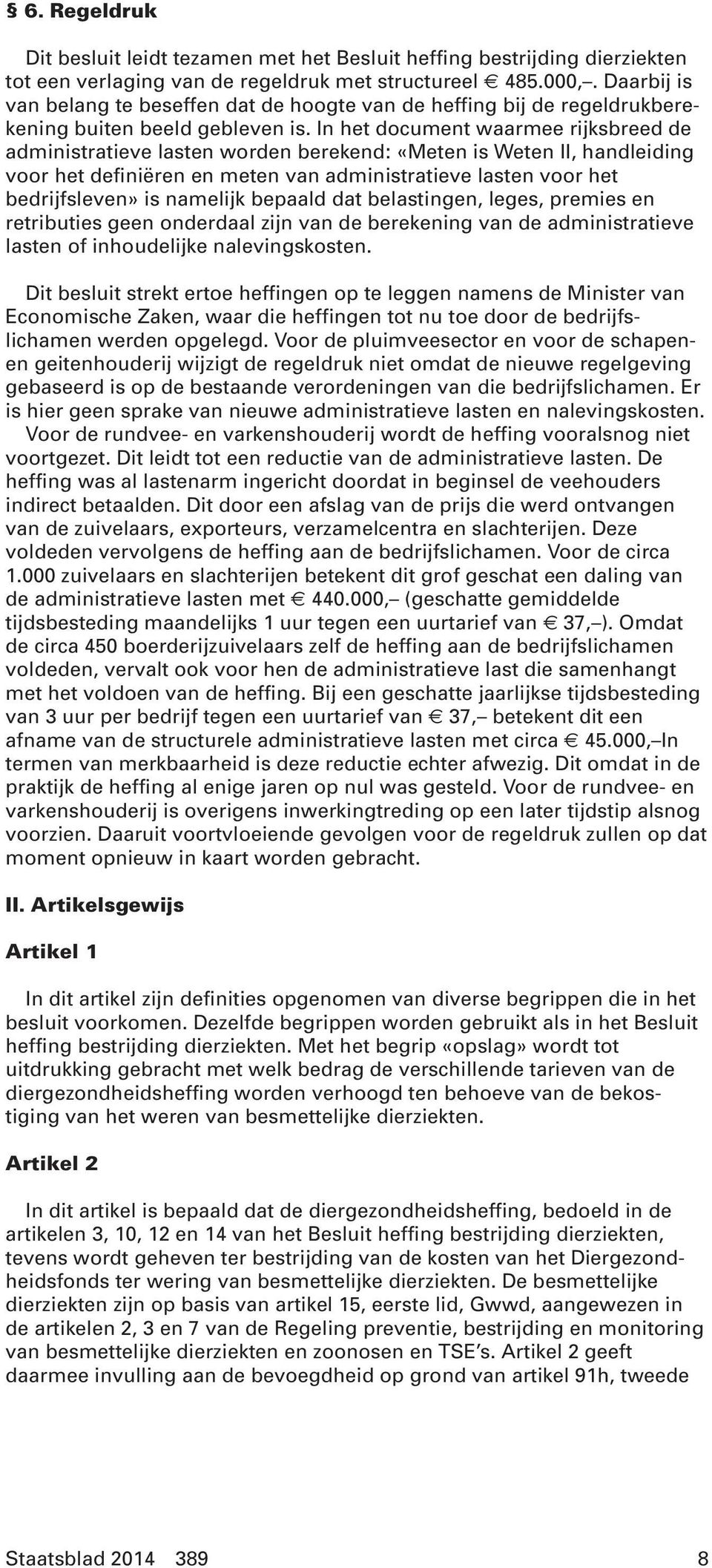 In het document waarmee rijksbreed de administratieve lasten worden berekend: «Meten is Weten II, handleiding voor het definiëren en meten van administratieve lasten voor het bedrijfsleven» is