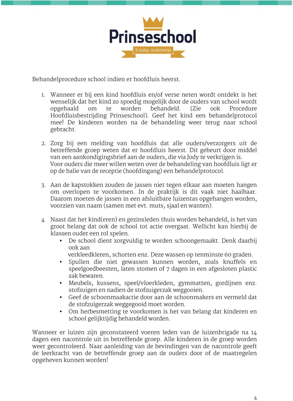 (Zie ook Procedure Hoofdluisbestrijding Prinseschool). Geef het kind een behandelprotocol mee! De kinderen worden na de behandeling weer terug naar school gebracht. 2.