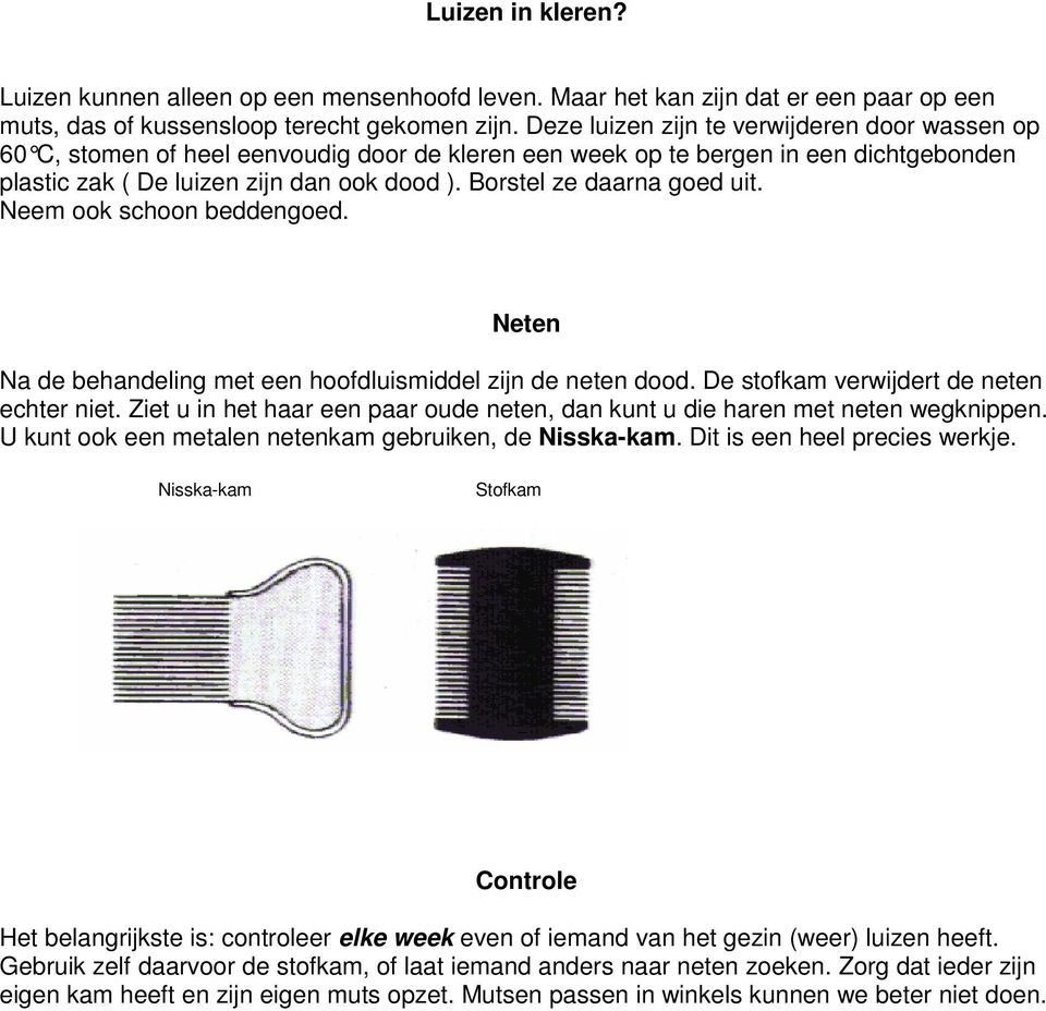 Borstel ze daarna goed uit. Neem ook schoon beddengoed. Neten Na de behandeling met een hoofdluismiddel zijn de neten dood. De stofkam verwijdert de neten echter niet.