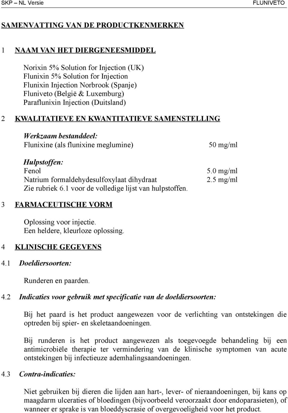 formaldehydesulfoxylaat dihydraat Zie rubriek 6.1 voor de volledige lijst van hulpstoffen. 50 mg/ml 5.0 mg/ml 2.5 mg/ml 3 FARMACEUTISCHE VORM Oplossing voor injectie. Een heldere, kleurloze oplossing.